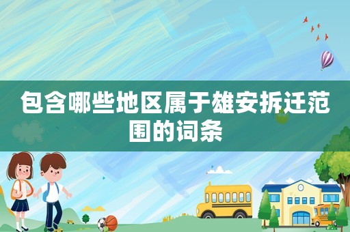 包含哪些地區(qū)屬于雄安拆遷范圍的詞條