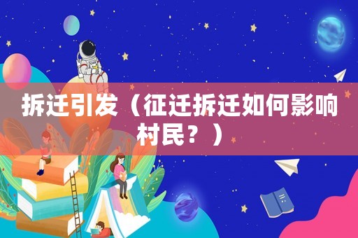 拆遷引發(fā)（征遷拆遷如何影響村民？）