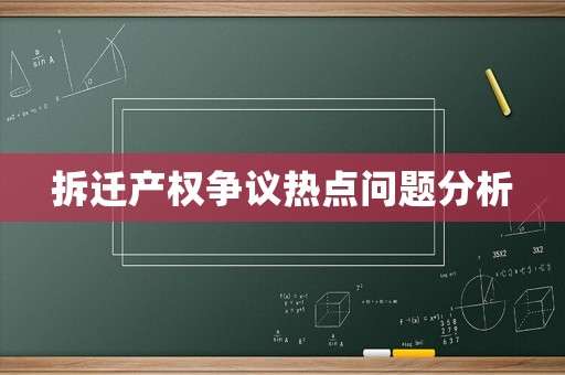 拆遷產(chǎn)權(quán)爭議熱點問題分析