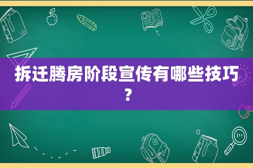 拆遷騰房階段宣傳有哪些技巧？