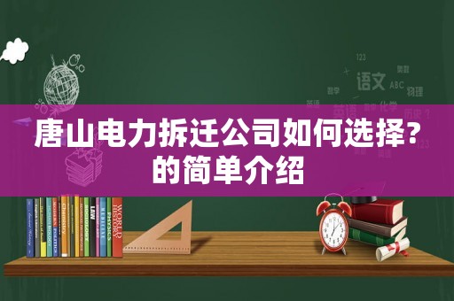 唐山電力拆遷公司如何選擇?的簡(jiǎn)單介紹