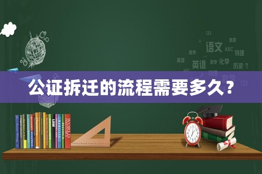 公證拆遷的流程需要多久？