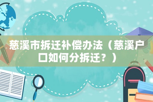 慈溪市拆遷補(bǔ)償辦法（慈溪戶口如何分拆遷？）