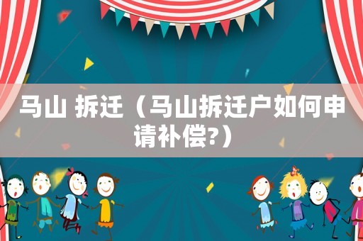 馬山 拆遷（馬山拆遷戶如何申請補(bǔ)償?）