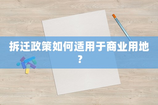 拆遷政策如何適用于商業(yè)用地？