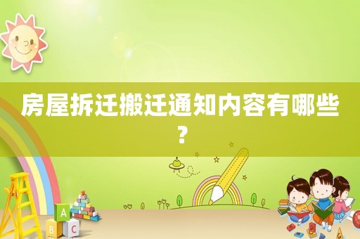 房屋拆遷搬遷通知內(nèi)容有哪些？
