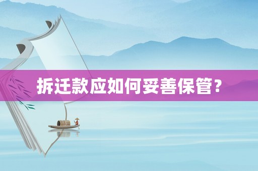 拆遷款應(yīng)如何妥善保管？