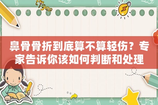 鼻骨骨折到底算不算輕傷？專(zhuān)家告訴你該如何判斷和處理