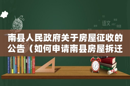南縣人民政府關(guān)于房屋征收的公告（如何申請南縣房屋拆遷？）