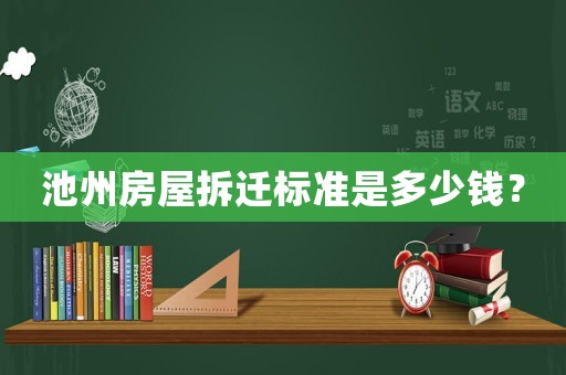 池州房屋拆遷標(biāo)準(zhǔn)是多少錢？