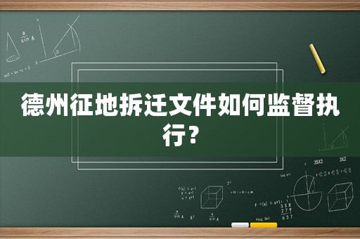德州征地拆遷文件如何監(jiān)督執(zhí)行？