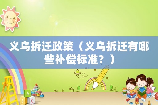 義烏拆遷政策（義烏拆遷有哪些補(bǔ)償標(biāo)準(zhǔn)？）