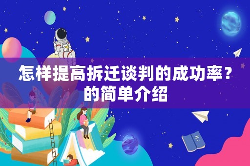 怎樣提高拆遷談判的成功率？的簡(jiǎn)單介紹