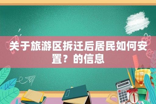 關(guān)于旅游區(qū)拆遷后居民如何安置？的信息