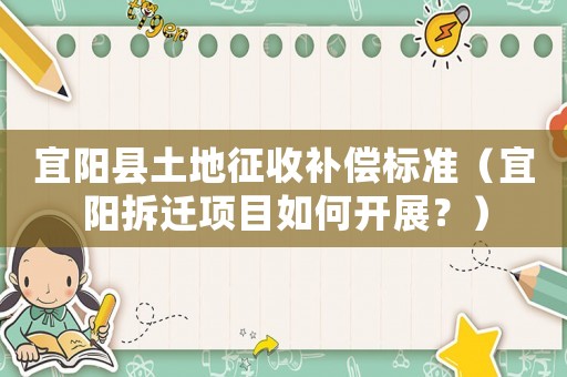 宜陽縣土地征收補(bǔ)償標(biāo)準(zhǔn)（宜陽拆遷項(xiàng)目如何開展？）