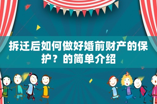 拆遷后如何做好婚前財(cái)產(chǎn)的保護(hù)？的簡(jiǎn)單介紹
