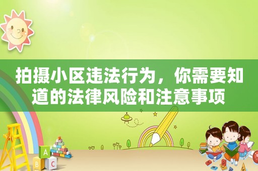 拍攝小區(qū)違法行為，你需要知道的法律風(fēng)險(xiǎn)和注意事項(xiàng)