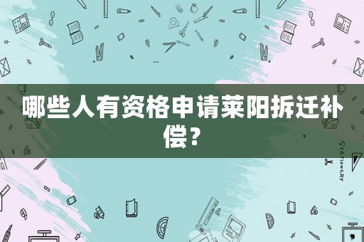 哪些人有資格申請萊陽拆遷補償？