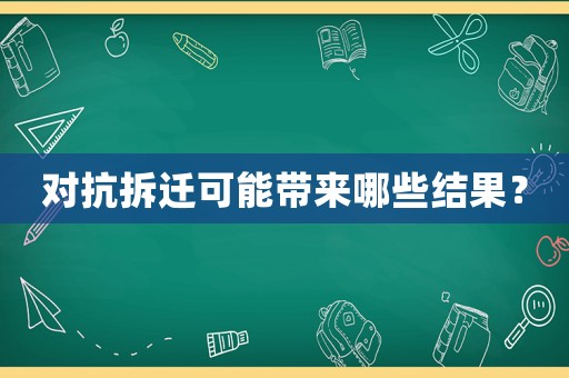 對(duì)抗拆遷可能帶來哪些結(jié)果？
