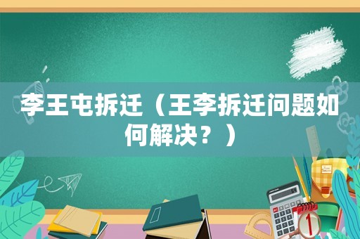李王屯拆遷（王李拆遷問題如何解決？）