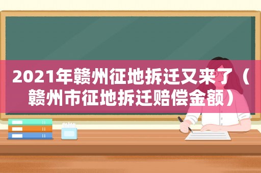2021年贛州征地拆遷又來(lái)了（贛州市征地拆遷賠償金額）