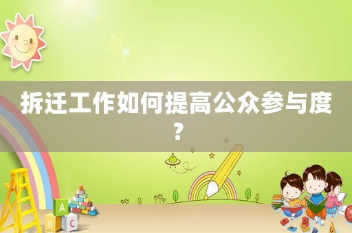 拆遷工作如何提高公眾參與度？