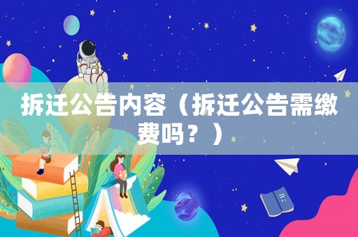 拆遷公告內(nèi)容（拆遷公告需繳費嗎？）