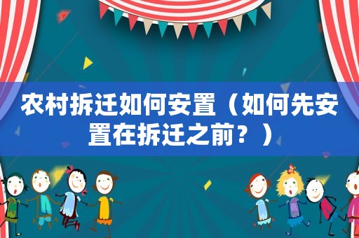 農(nóng)村拆遷如何安置（如何先安置在拆遷之前？）