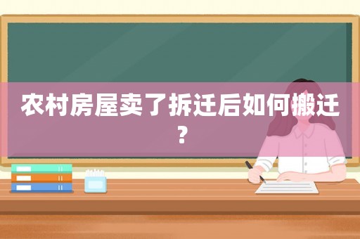 農(nóng)村房屋賣了拆遷后如何搬遷？