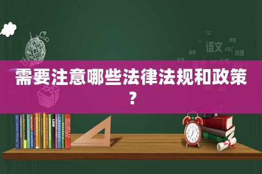 需要注意哪些法律法規(guī)和政策？