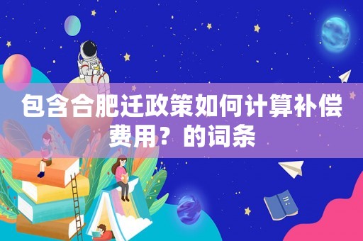 包含合肥遷政策如何計算補償費用？的詞條