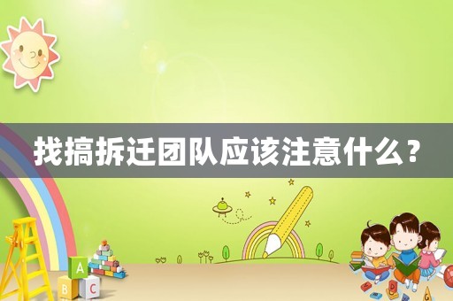 找搞拆遷團(tuán)隊(duì)?wèi)?yīng)該注意什么？