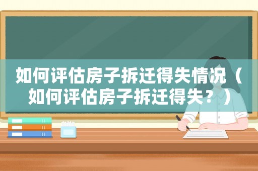 如何評估房子拆遷得失情況（如何評估房子拆遷得失？）