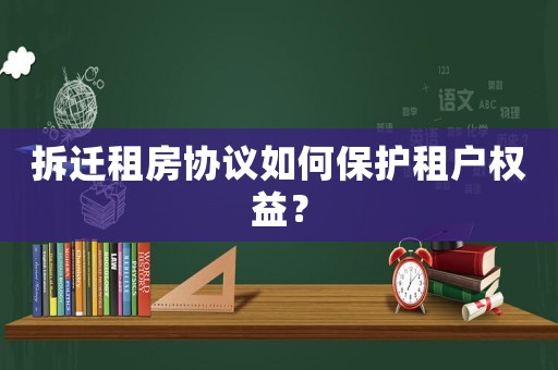 拆遷租房協(xié)議如何保護租戶權(quán)益？