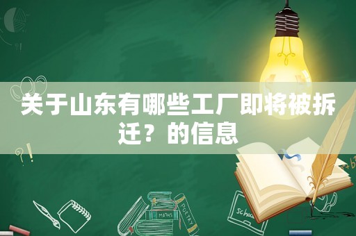 關(guān)于山東有哪些工廠即將被拆遷？的信息