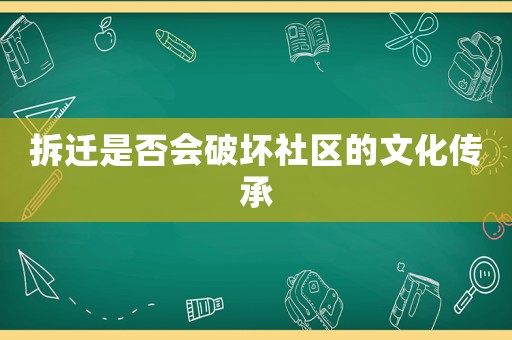 拆遷是否會破壞社區(qū)的文化傳承