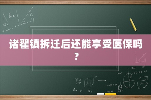諸翟鎮(zhèn)拆遷后還能享受醫(yī)保嗎？