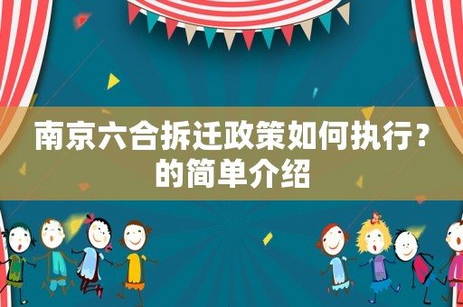 南京六合拆遷政策如何執(zhí)行？的簡單介紹