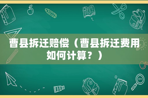 曹縣拆遷賠償（曹縣拆遷費(fèi)用如何計(jì)算？）