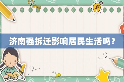 濟(jì)南強(qiáng)拆遷影響居民生活嗎？