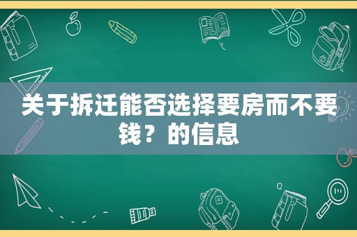 關(guān)于拆遷能否選擇要房而不要錢？的信息