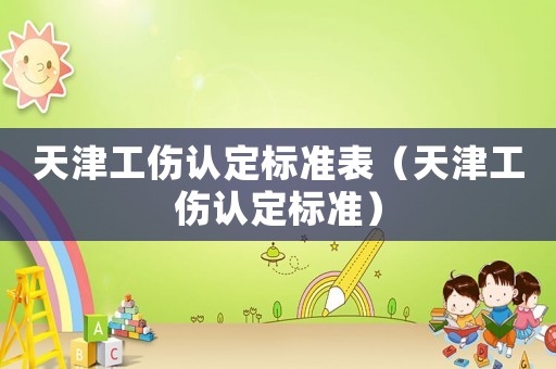 天津工傷認定標準表（天津工傷認定標準）