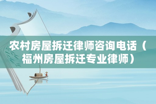 農(nóng)村房屋拆遷律師咨詢電話（福州房屋拆遷專業(yè)律師）