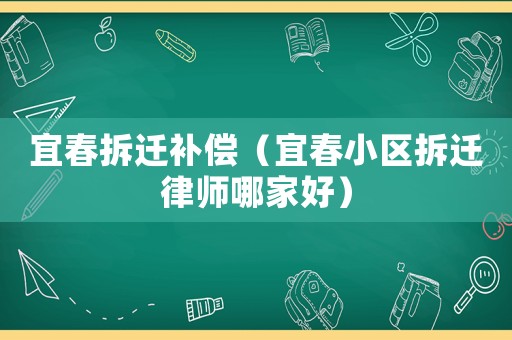 宜春拆遷補償（宜春小區(qū)拆遷律師哪家好）