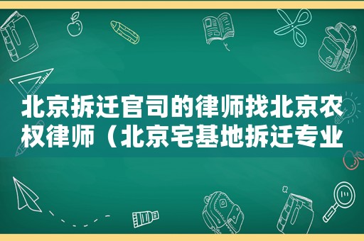 北京拆遷官司的律師找北京農(nóng)權(quán)律師（北京宅基地拆遷專業(yè)律師）