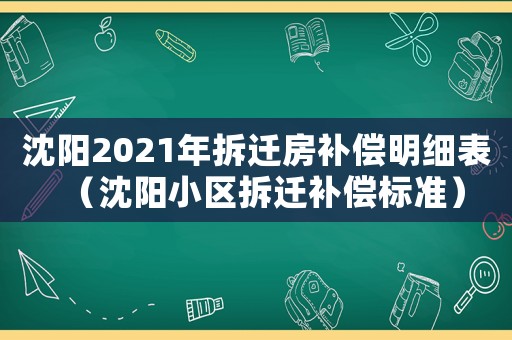 沈陽(yáng)2021年拆遷房補(bǔ)償明細(xì)表（沈陽(yáng)小區(qū)拆遷補(bǔ)償標(biāo)準(zhǔn)）