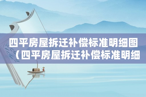 四平房屋拆遷補償標(biāo)準(zhǔn)明細圖（四平房屋拆遷補償標(biāo)準(zhǔn)明細）