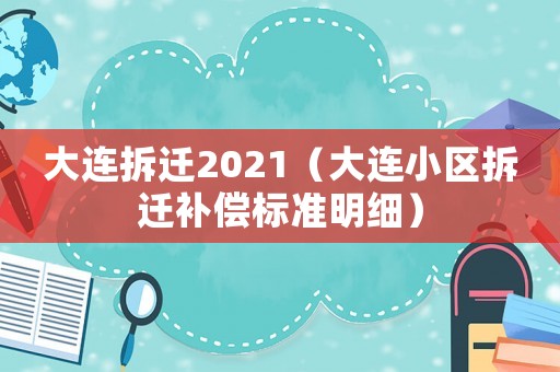 大連拆遷2021（大連小區(qū)拆遷補償標準明細）