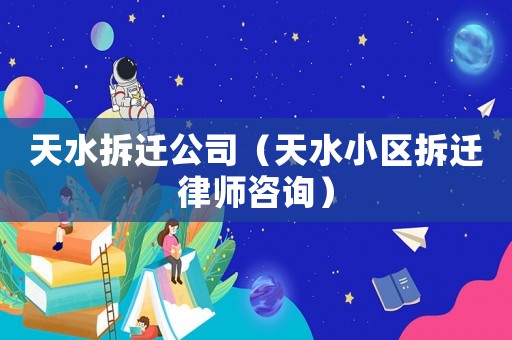 天水拆遷公司（天水小區(qū)拆遷律師咨詢）