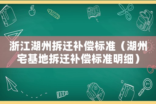 浙江湖州拆遷補(bǔ)償標(biāo)準(zhǔn)（湖州宅基地拆遷補(bǔ)償標(biāo)準(zhǔn)明細(xì)）